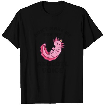 Discover Dont Make Me Use My Axolotl Voice T Shirts