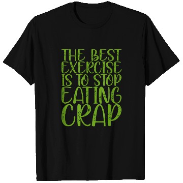 Discover The Best Exercise Is To Stop Eating Crap T Shirts