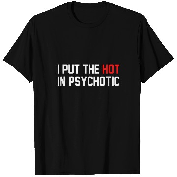 Discover Funny I Put The Hot In Psychotic T Shirts