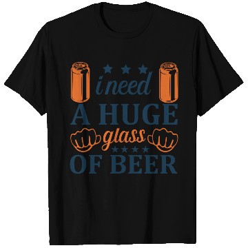Discover I need A HUGE glass of Beer T Shirts