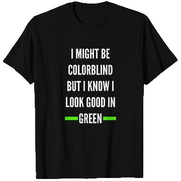 Discover I Might Be Colorblind But I Know I Look Good T Shirts