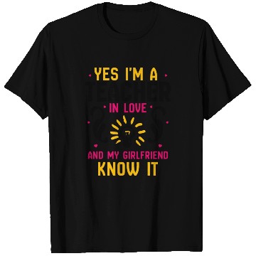 Discover Yes I'm a teacher in love and my girlfriend know T Shirts