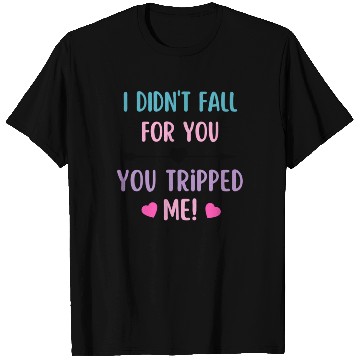 Discover I didnt fall for you you tripped me Funny Valentin T Shirts