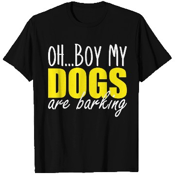 Discover oh boy my dogs are barking T Shirts