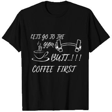 Discover LETS GO GYM,BUTT FIRST COFFEE T Shirts