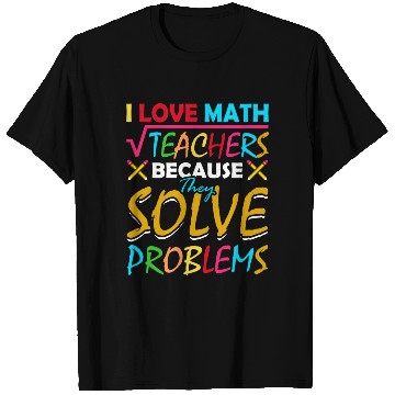 Discover I Love Math Teachers Because They Solve Problems T Shirts