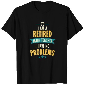 Discover I'm A Retired Math Teacher, I Have No Problemsno p T Shirts