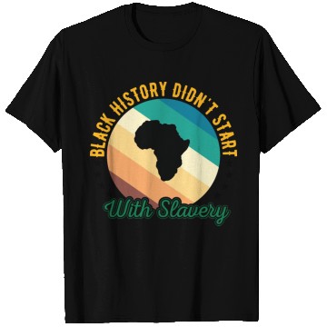 Discover Black history didn't Start with slavery for black T Shirts
