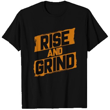 Discover Rise and Grind T Shirts