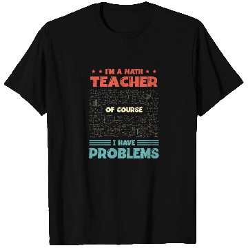 Discover I'm A Math Teacher Of Course I Have Problems T Shirts