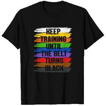 Discover Keep Training Until The Belt Turns Black T Shirts
