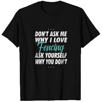 Discover Don't ask me why i love Fencing T Shirts