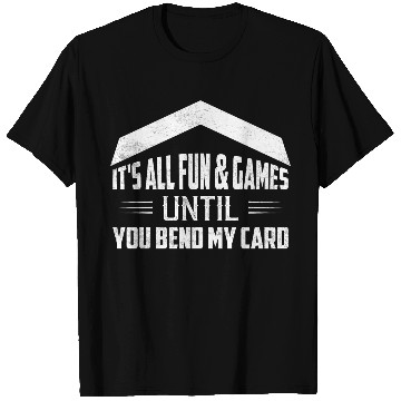 Discover It's All Fun & Games Until You Bend My Card Collec T Shirts