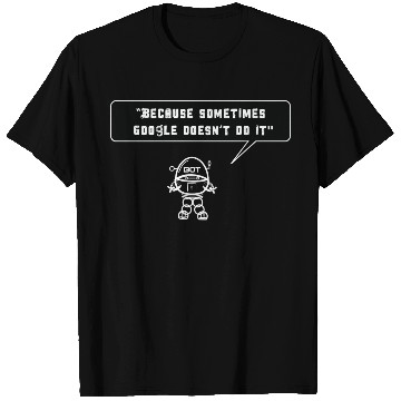 Discover Because sometimes Google doesn't do it T Shirts