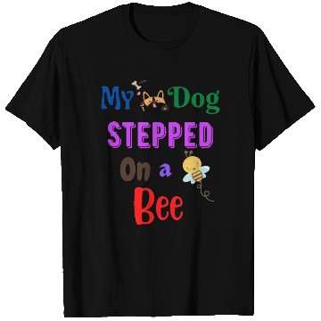 Discover My Dog Stepped On a Bee T Shirts