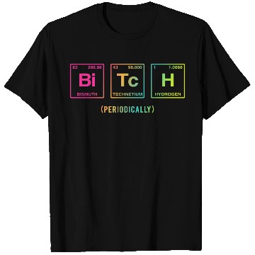 Discover BITCH - written in elements of the periodic table T Shirts