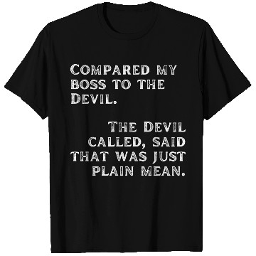 Discover Compared my boss to the devil T Shirts