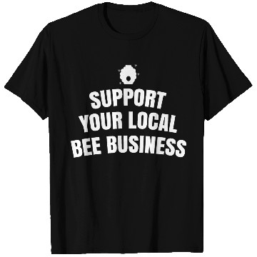 Discover Support your local bee business T Shirts