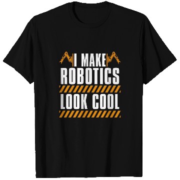 Discover Robotics I Make Robotics Look Computer Technology T Shirts