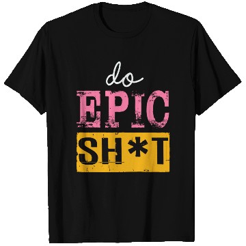 Discover Funny sayings - DO EPIC SHIT T Shirts