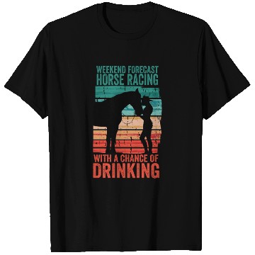 Discover Weekend Forecast Horse Racing Chance of Drinking T Shirts