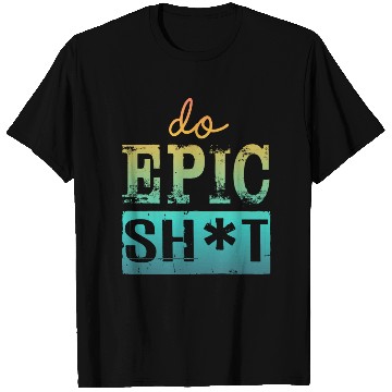 Discover Funny sayings - DO EPIC SHIT T Shirts