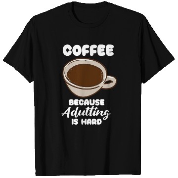 Discover Coffee Because Adulting Is Hard T Shirts