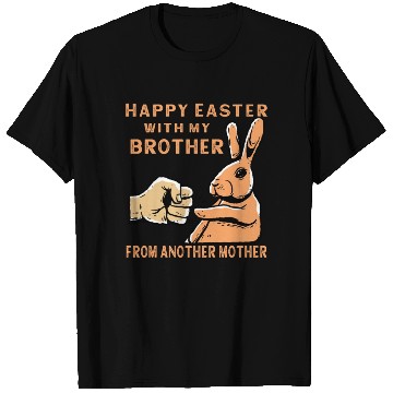 Discover Happy Easter with my brother from another mother T Shirts