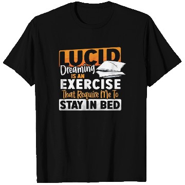 Discover Lucid Dreaming Is An Exercise That Require Me to T Shirts