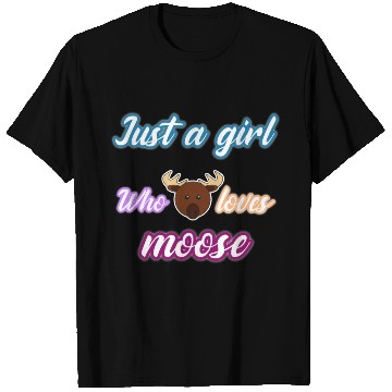 Discover just a girl who loves moose T Shirts