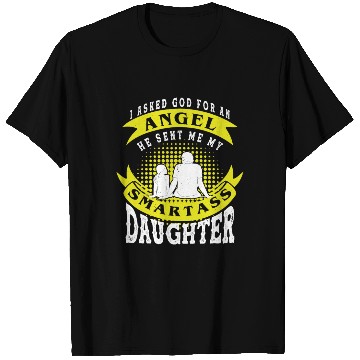 Discover I asked God For An Angel He Sent Smartass Daughter T Shirts