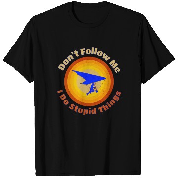 Discover Hang Glider Don't Follow Me I Do Stupid Things T Shirts