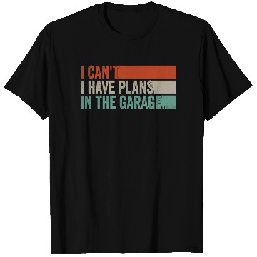 Discover I Can't, I Have Plans In The Garage. Mechanic Car T Shirts