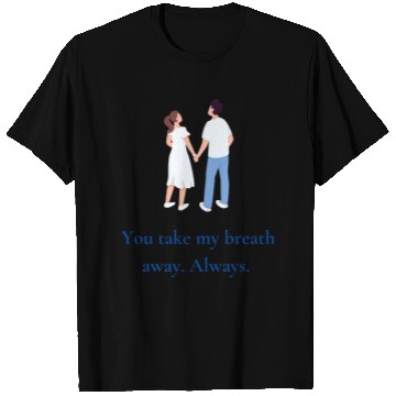 Discover You take my breath away. Always. T Shirts