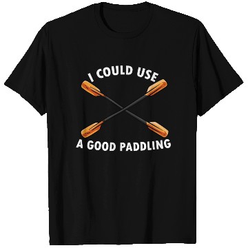 Discover I Could Use A Good Paddling Kayak Paddling Canoe T Shirts