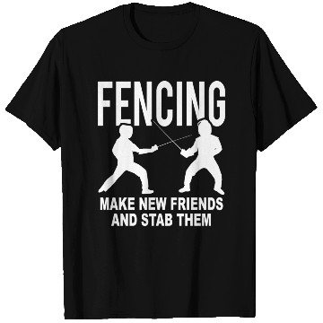 Discover Fencing Make New Friends And Stab Them T Shirts