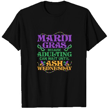 Discover Mardi Gras Because adulting can wait until Ash Par T Shirts