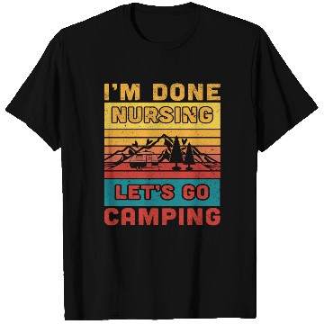 Discover I'm done nursing. Let's go camping Nurse Camper T Shirts
