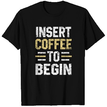 Discover Insert Coffee To Begin Funny Coffee Lover print T Shirts