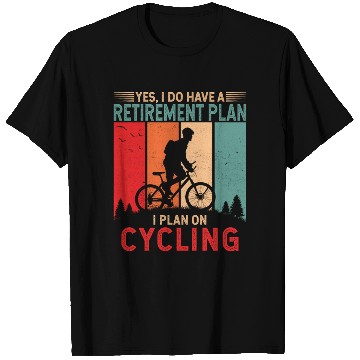Discover Yes I do have a retirement plan. I plan on cycling T Shirts