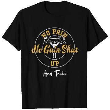 Discover No Pain No Gain Shut Up And Train T Shirts