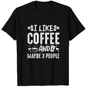 Discover I Like Coffee And Maybe 3 People Fun Coffee Lover T Shirts