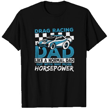 Discover Drag Racing Dad With Way More Horsepower Drag T Shirts