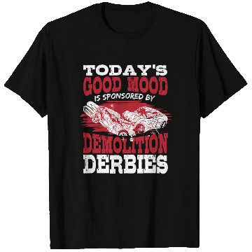 Discover Today's Good Mood Is Sponsored By Demolition Derby T Shirts