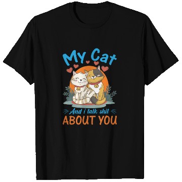 Discover My Cat And I Talk Shit About You T Shirts