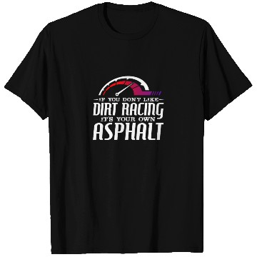 Discover If You Don't Like Dirt Racing Its Your Own Asphalt T Shirts