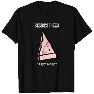 Discover Besides Pizza Your My Favorite T Shirts