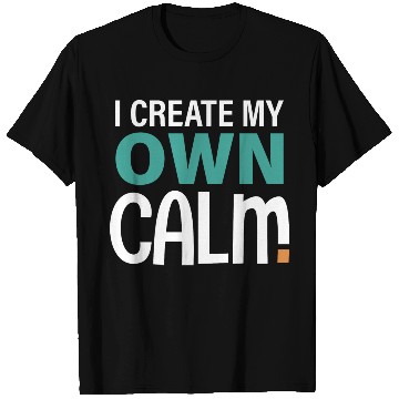 Discover I Create My Own Calm T Shirts
