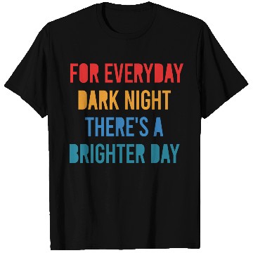 Discover For Everyday Dark Night There's A Brighter Day T Shirts