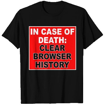 Discover In Case Of Death: Clear Browser History Apparel T Shirts